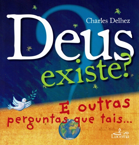 DEUS EXISTE? - E OUTRAS PERGUNTAS QUE TAIS
