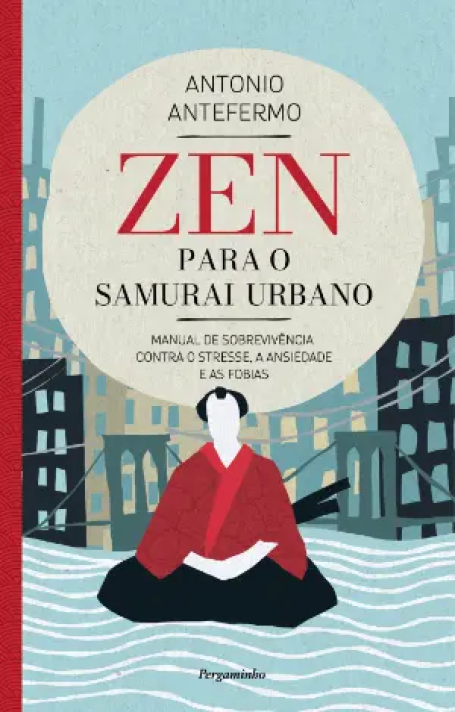 ZEN PARA O SAMURAI URBANO - Manual de sobrevivência contra o stress, a ansiedade e as fobias