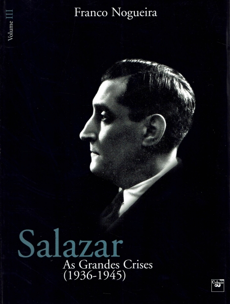 SALAZAR - AS GRANDES CRISES (1936 - 1945) VOLUME III