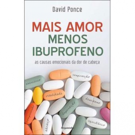 MAIS AMOR MENOS IBUPROFENO - AS CAUSAS EMOCIONAIS DA DOR DE CABECA