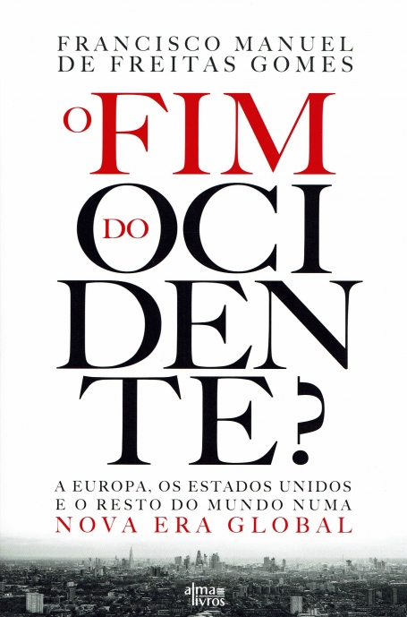 O FIM DO OCIDENTE ? A EUROPA, OS ESTADOS UNIDOS E O RESTO DO MUNDO NUMA NOVA ERA GLOBAL
