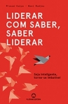 LIDERAR COM SABER, SABER LIDERAR - seja inteligente, torne-se imbativel