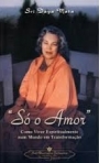 SÓ O AMOR - COMO VIVER ESPIRITUALMENNTE NUM MUNDO EM TRANSFORMAÇÃO