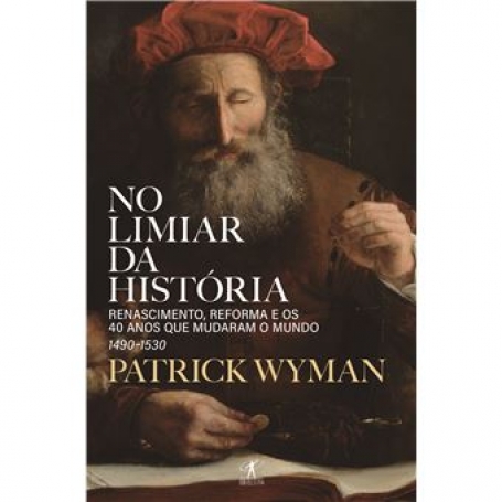 NO LIMIAR DA HISTÓRIA renascimento, reforma e os 40 anos que mudaram o mundo 1490 - 1530