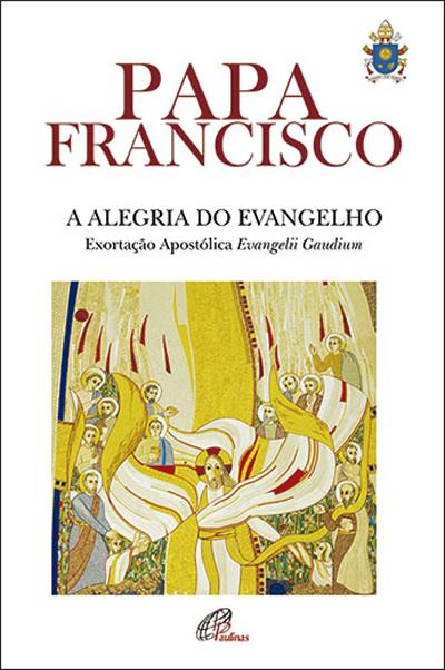 A ALEGRIA DO EVANGELHO - EXORTACAO APOSTOLICA EVANGELII GAUDIUM