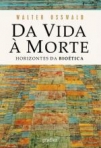 DA VIDA A MORTE - HORIZONTES DA BIOETICA