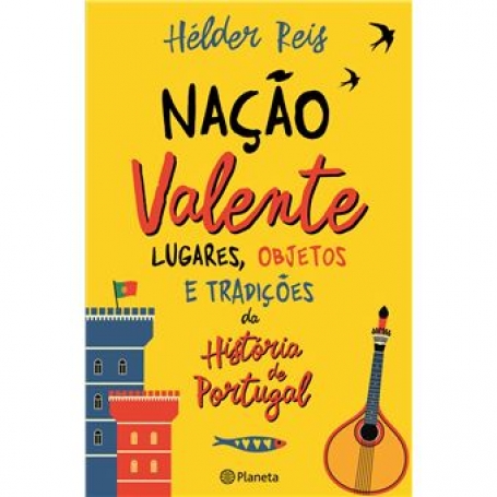 NACAO VALENTE lugares, objetos e tradicoes da historia de portugal