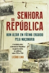 SENHORA DA REPUBLICA NUM ALTAR EM FATIMA ERGUIDO PELA MACONARIA - a verdade sobre a derrota da I Republica na guerra contra os catolicos entre 1910 e 1926