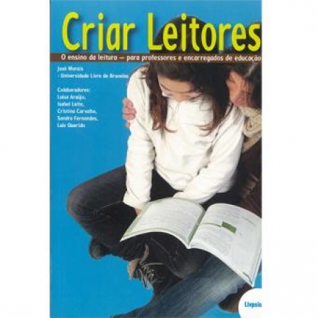 CRIAR LEITORES - O ENSINO DA LEITURA PARA PROFESSORES E ENCARREGADOS DE EDUCACAO