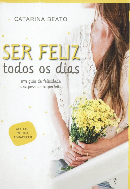 SER FELIZ TODOS OS DIAS - UM GUIA DE FELICIDADE PARA PESSOAS IMPERFEITAS