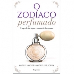 O ZODIACO PERFUMADO - o segredo dos signos e o misterio dos aromas
