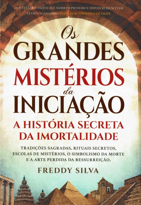 OS GRANDES MISTÉRIOS DA INICIAÇÃO - A HISTÓRIA SECRETA DA IMORTALIDADE
