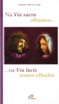 NA VIA SACRA OLHAMOS - NA VIA LUCIS SOMOS OLHADOS