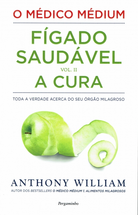 O MÉDICO MÉDIUM - FÍGADO SAUDÁVEL - A CURA (VOL II) - Toda a verdade acerca do seu órgão milagroso