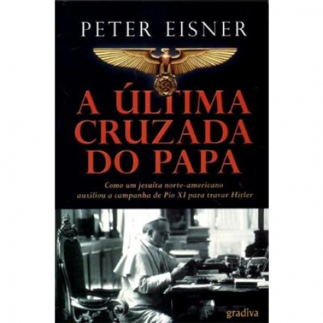 ULTIMA CRUZADA DO PAPA - como um jesuita norte-americano auxiliou a campanha de Pio XI para travar Hitler