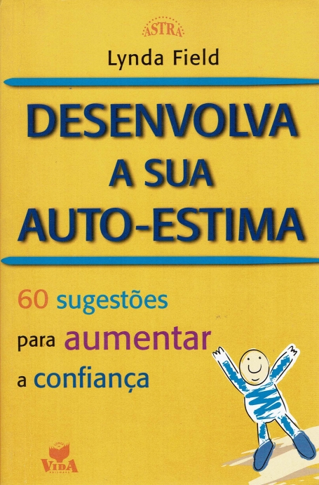 DESENVOLVA A SUA AUTO-ESTIMA - 60 SUGESTOES PARA AUMENTAR A CONFIANCA