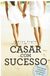 CASAR COM SUCESSO - GUIA HUMANO E ESPIRITUAL PARA SOLTEIROS