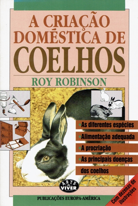 A CRIACAO DOMESTICA DE COELHOS - as diferentes especies, alimentacao adequada, a procriacao, as principais doencas dos coelhos - com dezenas de ilustracoes