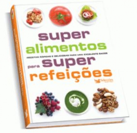 SUPER ALIMENTOS PARA SUPER REFEICOES - receitas rapidas e deliciosas para uma excelente saude