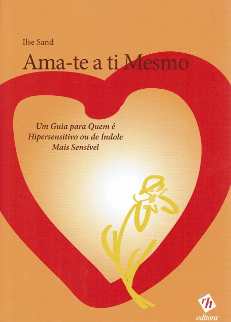 AMA-TE A TI MESMO - UM GUIA PARA QUEM E HIPERSENSITIVO OU DE INDOLE MAIS SENSIVEL