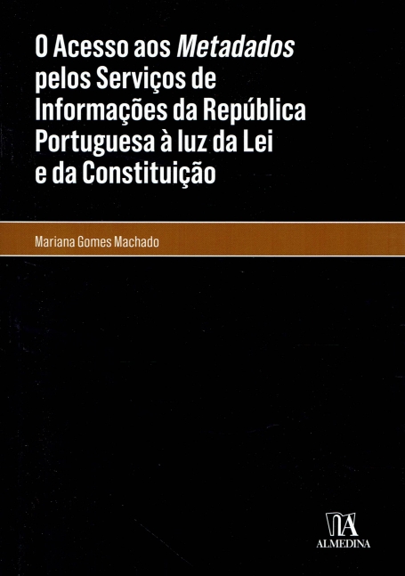 O ACESSO AOS METADADOS PELOS SERVIÇOS DE INFORMAÇÕES DA REPÚBLICA PORTUGUESA À LUZ DA LEI E DA CONSTITUIÇÃO
