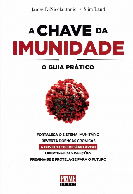 A CHAVE DA IMUNIDADE - GUIA PRATICO fortaleza o sistema imunitario, reverta doenças cronicas, a covid-19 foi um serio aviso, liberte-se das infeçoes e previna-se e proteja-se para o futuro