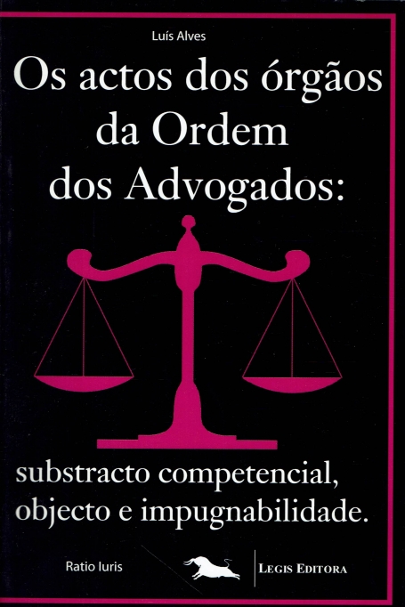 ACTOS DOS ORGAOS DA ORDEM DOS ADVOGADOS - SUBSTRACTO COMPETENCIAL, OBJECTO E IMPUGNABILIDADE