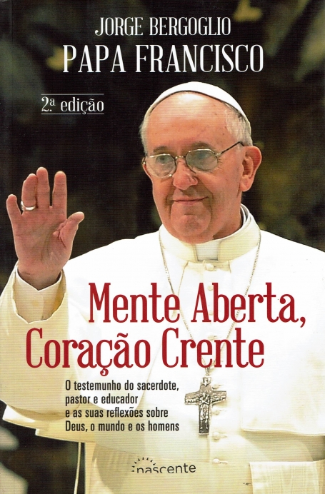MENTE ABERTA, CORACAO CRENTE - o testemunho do sacerdote, pastor e educador e as suas reflexoes sobre Deus, o mundo e os homens