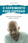 06360.10 - O SOFRIMENTO PODE ESPERAR - DIARIO DE TRES VITORIAS SOBRE O CANCRO