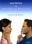 GUIA PRATICO DE LINGUA GESTUAL - OUVIR O SILENCIO