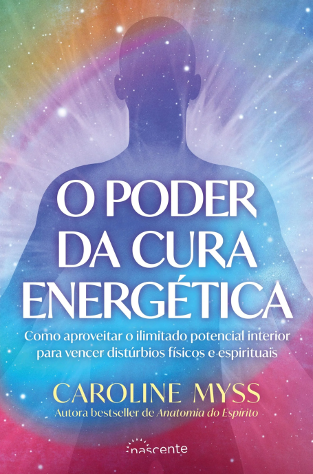 O PODER DA CURA ENERGÉTICA - como aproveitar o ilimitado potencial interior para vencer distirbios fisicos e espirituais