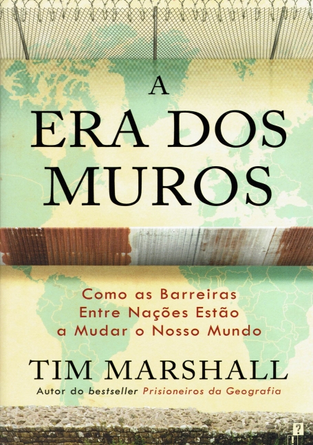 A ERA DOS MUROS - como as barreiras entre nações estão a mudar o nosso Mundo