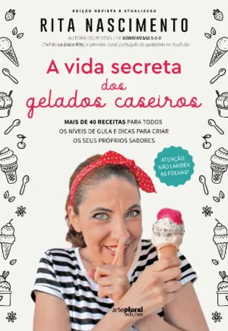 A VIDA SECRETA DOS GELADOS CASEIROS - mais de 40 receitas para todos os níveis de gula e dicas para criar os seus próprios sabores