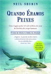 QUANDO ERAMOS PEIXES - uma viagem pelos 3.5 milhoes de anos de historia do corpo humano