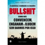 BULLSHIT - a conversa o embuste a mentira - como nos convencem enganam e iludem sem darmos por isso
