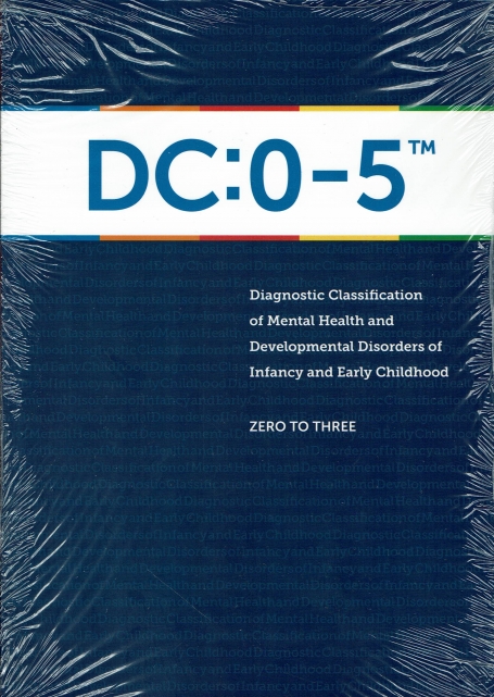 DC : 0 - 5 DIAGNOSTIC CLASSIFICATION OF MENTAL HEALTH AND DEVELOPMENT DISORDERS AND EARLY CHILDHOOD