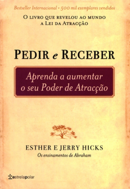 PEDIR E RECEBER - APRENDA A AUMENTAR O SEU PODER DE ATRACCAO - O LIVRO QUE REVELOU AO MUNDO A LEI DA ATRACCAO