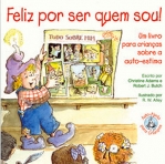 FELIZ POR SER QUEM SOU - UM LIVRO PARA CRIANCAS SOBRE AUTO - ESTIMA