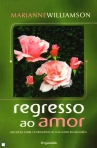 REGRESSO AO AMOR - REFLEXOES SOBRE OS PRICIPIOS DE UM CURSO DE MILAGRES