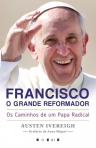 FRANCISCO O GRANDE REFORMADOR - OS CAMINHOS DE UM PAPA RADICAL