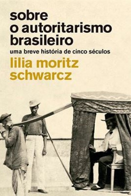 SOBRE O AUTORITARISMO BRASILEIRO - uma breve história de cinco séculos