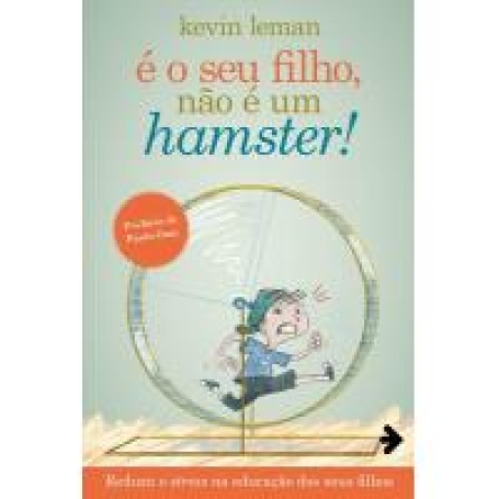 E O SEU FILHO, NAO E UM HAMSTER! - reduza o seu stress na educacao dos seus filhos