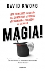 MAGIA! - sete principios da ilusao para conquistar o publico e desvendar os segredos do sucesso