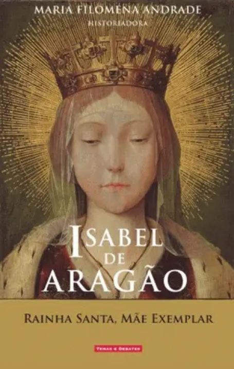 ISABEL DE ARAGAO - RAINHA SANTA, MAE EXEMPLAR