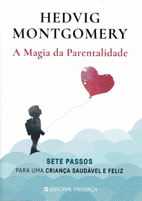 A MAGIA DA PARENTALIDADE - SETE PASSOS PARA UMA CRIANÇA SAUDÁVEL E FELIZ