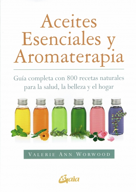 ACEITES ESENCIALES Y AROMATERAPIA guia completa con 800 recetas naturales.