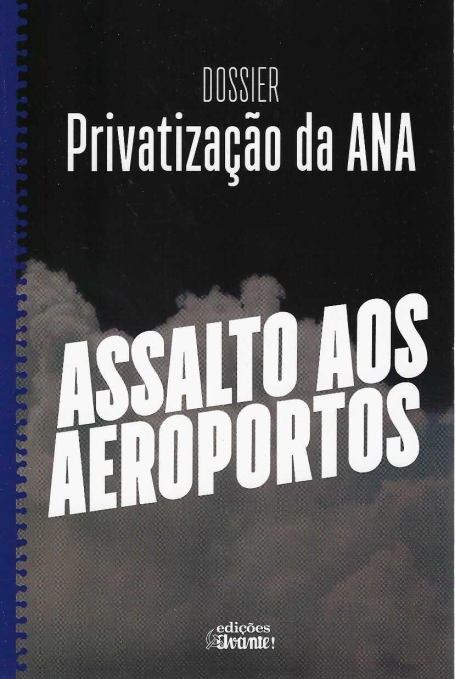 DOSSIER PRIVATIZAÇÃO DA ANA ASSALTO AOS AEROPORTOS