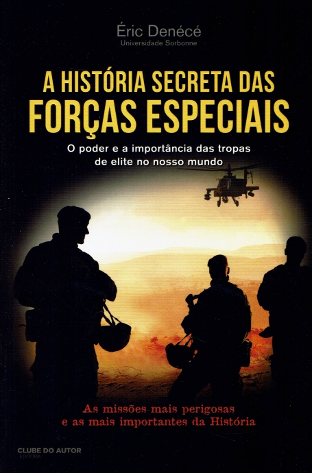 A HISTORIA SECRETA DAS FORÇAS ESPECIAIS - as missoes mais perigosas e as mais importantes da historia - o poder e a importancia das tropas de elite no nosso mundo