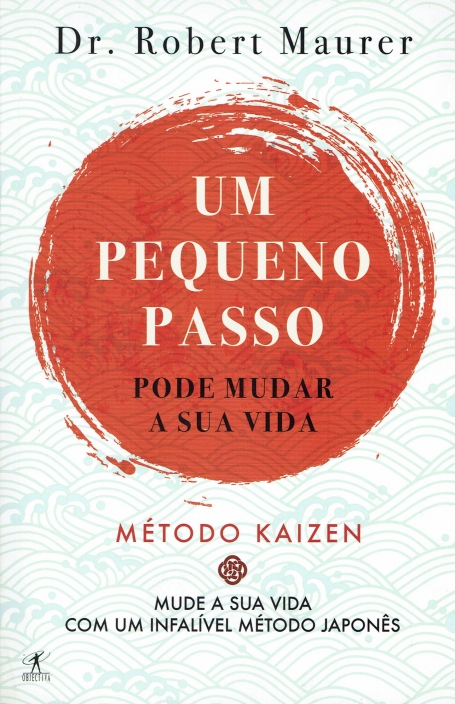 UM PEQUENO PASSO PODE MUDAR A SUA VIDA - METODO KAIZEN - MUDE A SUA VIDA COM UM INFALIVEL METODO JAPONES