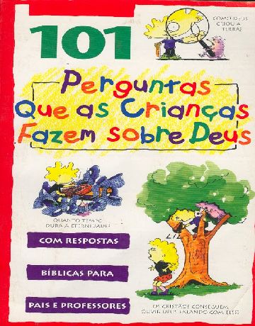 101 PERGUNTAS QUE AS CRIANCAS FAZEM SOBRE DEUS - COM RESPOSTAS BIBLICAS PARA PAIS E PROFESSORES